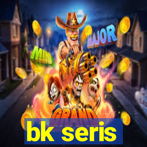 bk seris